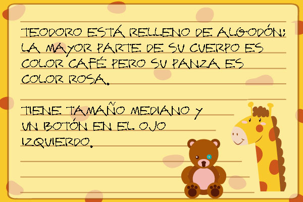 TEODORO ESTÁ RELLENO DE ALGODÓN; LA MAYOR PARTE DE SU CUERPO ES COLOR CAFÉ PERO SU PANZA ES COLOR ROSA. TIENE TAMAÑO MEDIANO Y UN BOTÓN EN EL OJO IZQUIERDO.