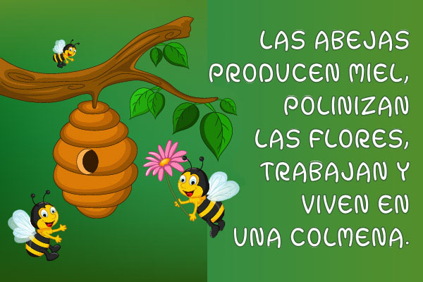 LAS ABEJAS PRODUCEN MIEL, POLINIZAN LAS FLORES, TRABAJAN Y VIVEN EN UNA COLMENA.