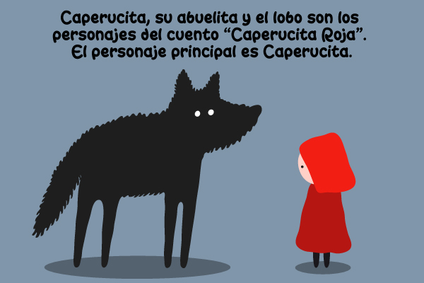 Caperucita, su abuelita y el lobo son los personajes del cuento “Caperucita Roja”. El personaje principal es Caperucita.