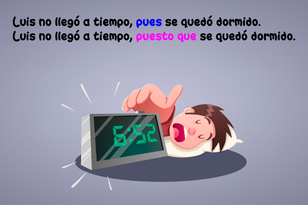 Luis no llegó a tiempo, pues se quedó dormido. Luis no llegó a tiempo, puesto que se quedó dormido.