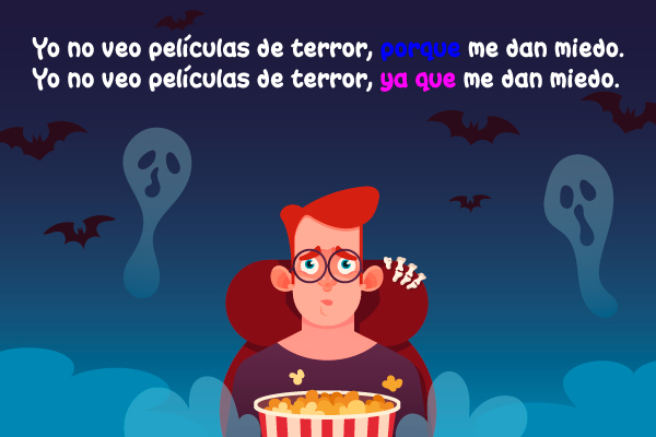 Yo no veo películas de terror, porque me dan miedo. Yo no veo películas de terror, ya que me dan miedo.