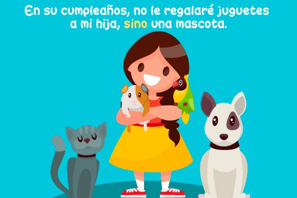 En su cumpleaños, no le regalaré juguetes a mi hija, sino una mascota.