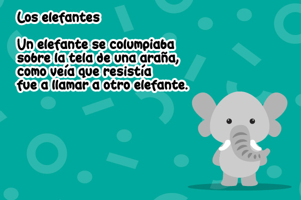 LOS ELEFANTES  UN ELEFANTE SE COLUMPIABA SOBRE LA TELA DE UNA ARAÑA, COMO VEÍA QUE RESISTÍA FUE A LLAMAR A OTRO ELEFANTE.