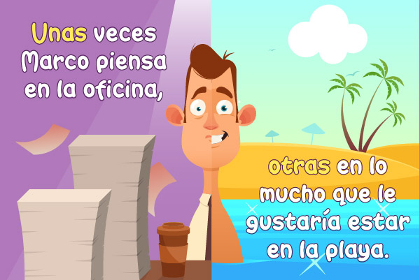 Distributivos: Unas veces Marco piensa en la oficina, otras en lo mucho que le gustaría estar en la playa.