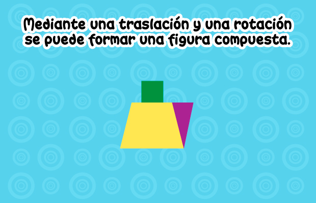 Mediante una traslación y una rotación se puede formar una figura compuesta
