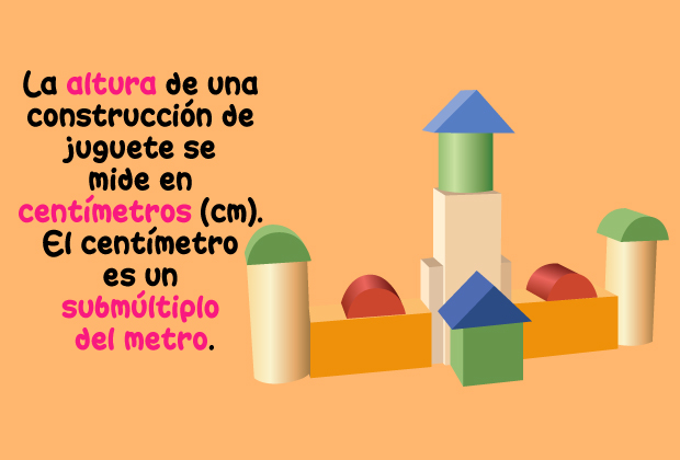 La altura de una construcción de juguete se mide en centímetros (cm). El centímetro es un submúltiplo del metro.