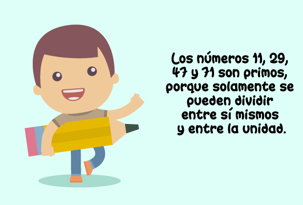 Los números 11, 29, 47 y 71 son primos porque solamente se pueden dividir entre si mismos y entre la unidad