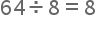 begin mathsize 20px style 64 divided by 8 equals 8 end style